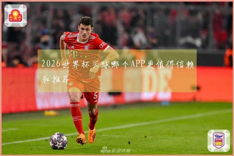 2026世界杯买球哪个APP更值得信赖和推荐