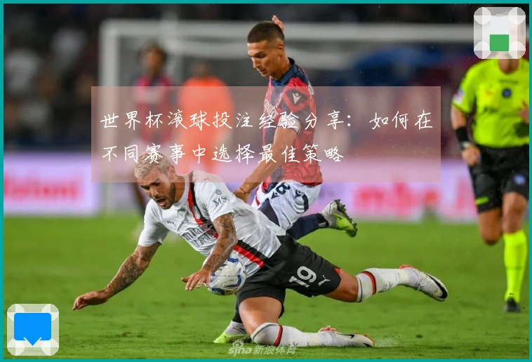 世界杯滚球投注经验分享：如何在不同赛事中选择最佳策略